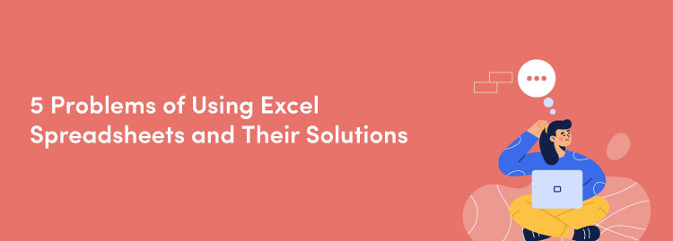 5 Problems of Using Excel Spreadsheets